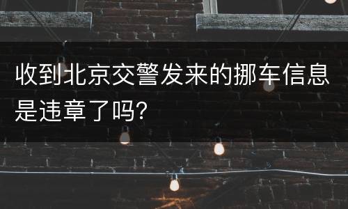 收到北京交警发来的挪车信息是违章了吗？