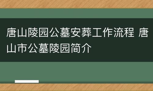 唐山陵园公墓安葬工作流程 唐山市公墓陵园简介