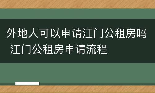 外地人可以申请江门公租房吗 江门公租房申请流程