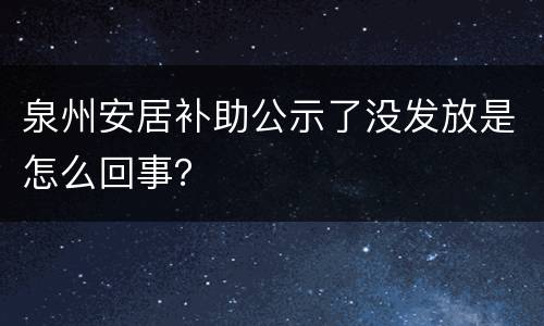 泉州安居补助公示了没发放是怎么回事？