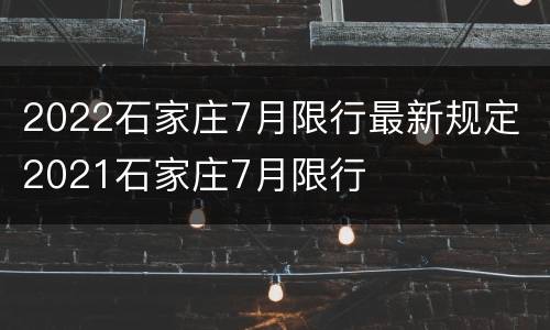 2022石家庄7月限行最新规定 2021石家庄7月限行