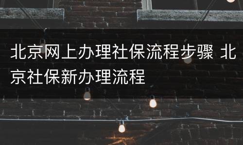 北京网上办理社保流程步骤 北京社保新办理流程