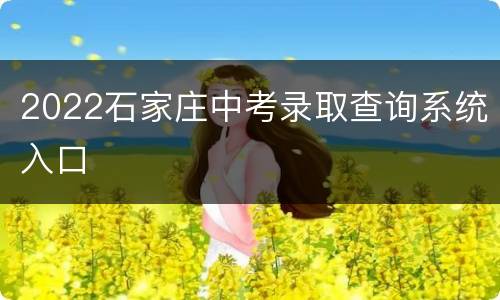 2022石家庄中考录取查询系统入口