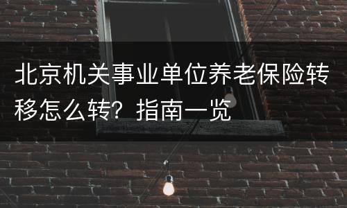 北京机关事业单位养老保险转移怎么转？指南一览