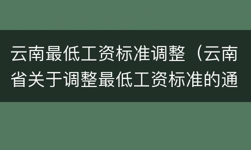 云南最低工资标准调整（云南省关于调整最低工资标准的通知）