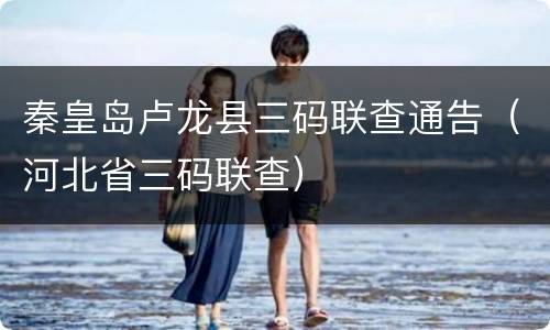 秦皇岛卢龙县三码联查通告（河北省三码联查）