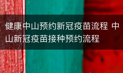 健康中山预约新冠疫苗流程 中山新冠疫苗接种预约流程