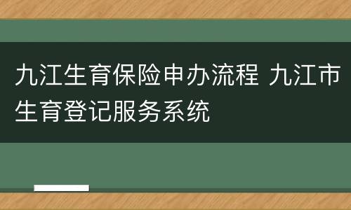 九江生育保险申办流程 九江市生育登记服务系统