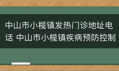 中山市小榄镇发热门诊地址电话 中山市小榄镇疾病预防控制中心电话