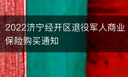 2022济宁经开区退役军人商业保险购买通知