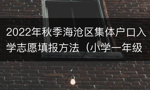 2022年秋季海沧区集体户口入学志愿填报方法（小学一年级）