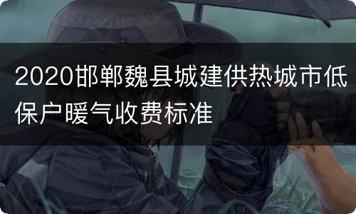 2020邯郸魏县城建供热城市低保户暖气收费标准