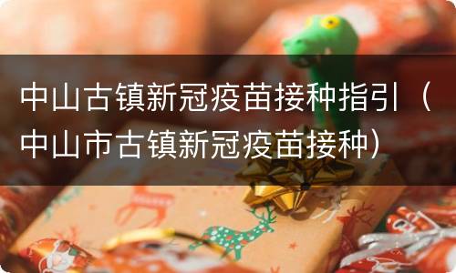 中山古镇新冠疫苗接种指引（中山市古镇新冠疫苗接种）
