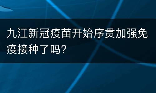 九江新冠疫苗开始序贯加强免疫接种了吗?
