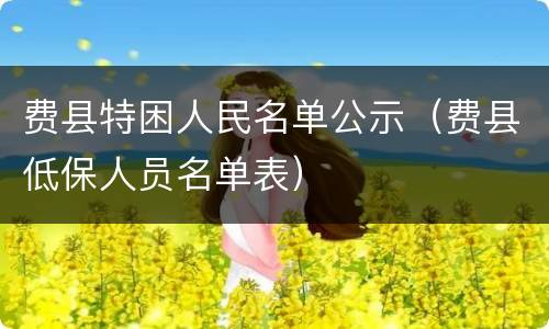 费县特困人民名单公示（费县低保人员名单表）