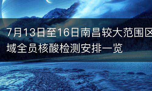 7月13日至16日南昌较大范围区域全员核酸检测安排一览