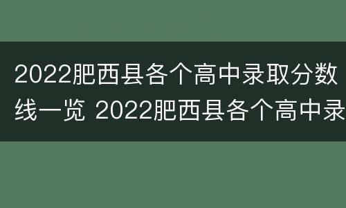 2022肥西县各个高中录取分数线一览 2022肥西县各个高中录取分数线一览表