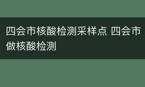 四会市核酸检测采样点 四会市做核酸检测