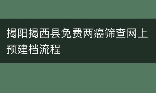 揭阳揭西县免费两癌筛查网上预建档流程