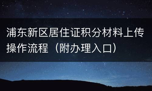 浦东新区居住证积分材料上传操作流程（附办理入口）