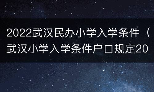 2022武汉民办小学入学条件（武汉小学入学条件户口规定2020）