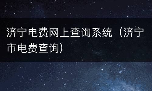 济宁电费网上查询系统（济宁市电费查询）