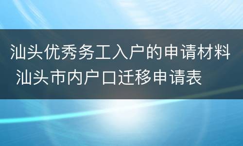 汕头优秀务工入户的申请材料 汕头市内户口迁移申请表