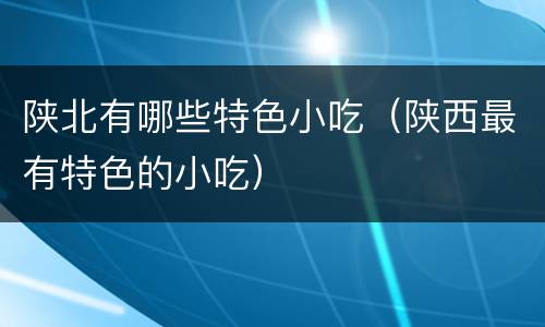 陕北有哪些特色小吃（陕西最有特色的小吃）
