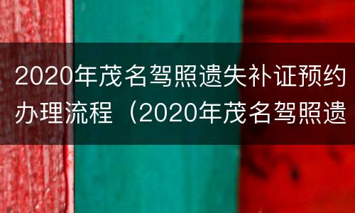 2020年茂名驾照遗失补证预约办理流程（2020年茂名驾照遗失补证预约办理流程图片）