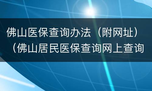 佛山医保查询办法（附网址）（佛山居民医保查询网上查询）