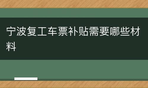 宁波复工车票补贴需要哪些材料