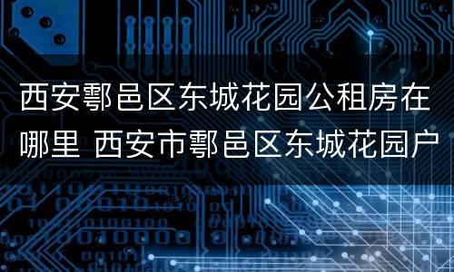 西安鄠邑区东城花园公租房在哪里 西安市鄠邑区东城花园户型图
