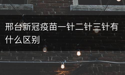 邢台新冠疫苗一针二针三针有什么区别