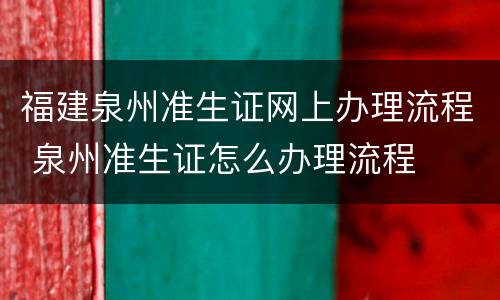 福建泉州准生证网上办理流程 泉州准生证怎么办理流程