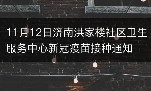 11月12日济南洪家楼社区卫生服务中心新冠疫苗接种通知