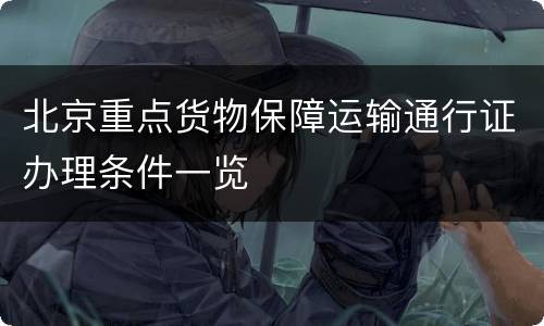 北京重点货物保障运输通行证办理条件一览