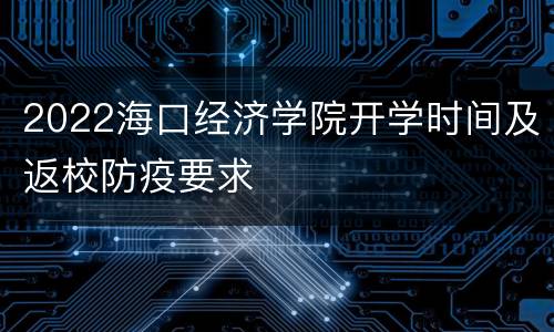 2022海口经济学院开学时间及返校防疫要求