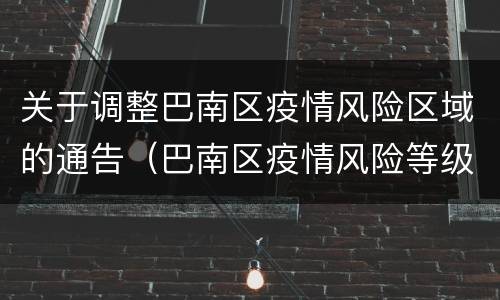 关于调整巴南区疫情风险区域的通告（巴南区疫情风险等级）