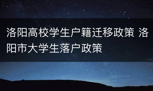 洛阳高校学生户籍迁移政策 洛阳市大学生落户政策