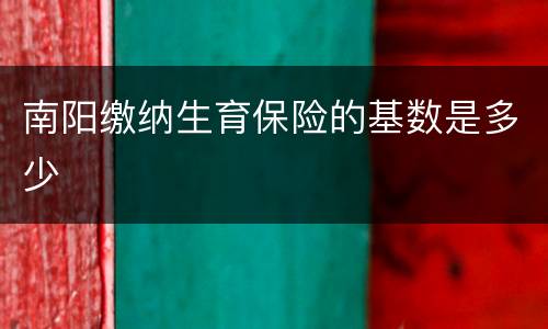 南阳缴纳生育保险的基数是多少