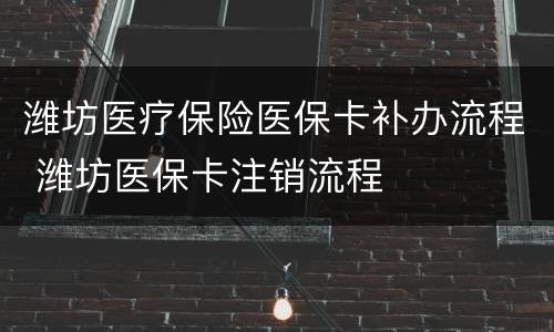 潍坊医疗保险医保卡补办流程 潍坊医保卡注销流程