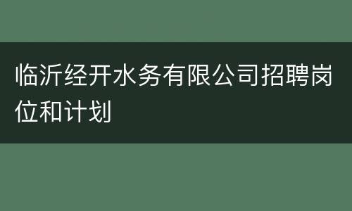 临沂经开水务有限公司招聘岗位和计划