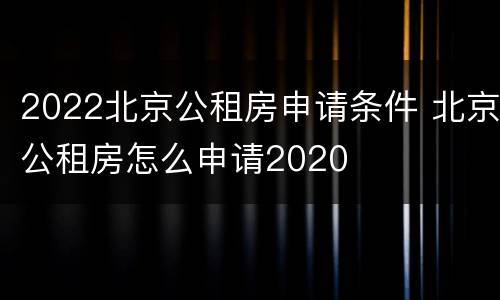 2022北京公租房申请条件 北京公租房怎么申请2020