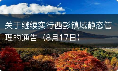 关于继续实行西彭镇域静态管理的通告（8月17日）