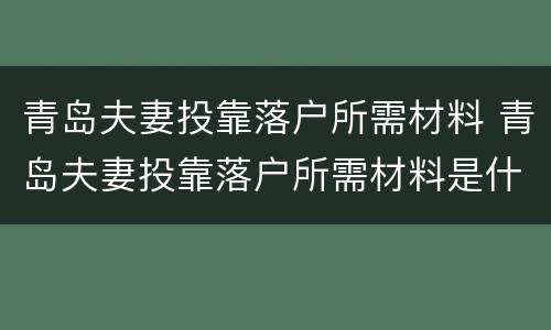 青岛夫妻投靠落户所需材料 青岛夫妻投靠落户所需材料是什么