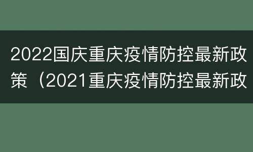2022国庆重庆疫情防控最新政策（2021重庆疫情防控最新政策）