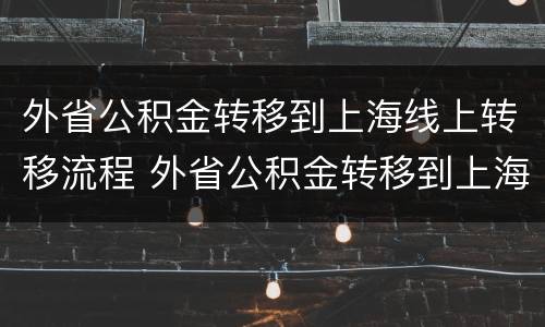 外省公积金转移到上海线上转移流程 外省公积金转移到上海线上转移流程