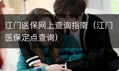 江门医保网上查询指南（江门医保定点查询）