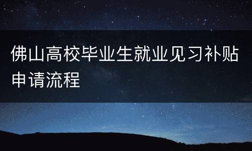 佛山高校毕业生就业见习补贴申请流程
