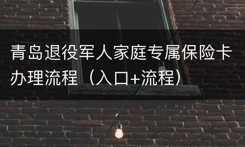 青岛退役军人家庭专属保险卡办理流程（入口+流程）